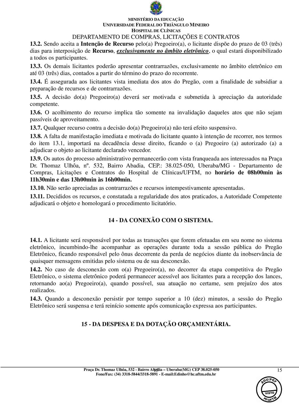 3. Os demais licitantes poderão apresentar contrarrazões, exclusivamente no âmbito eletrônico em até 03 (três) dias, contados a partir do término do prazo do recorrente. 13.4.