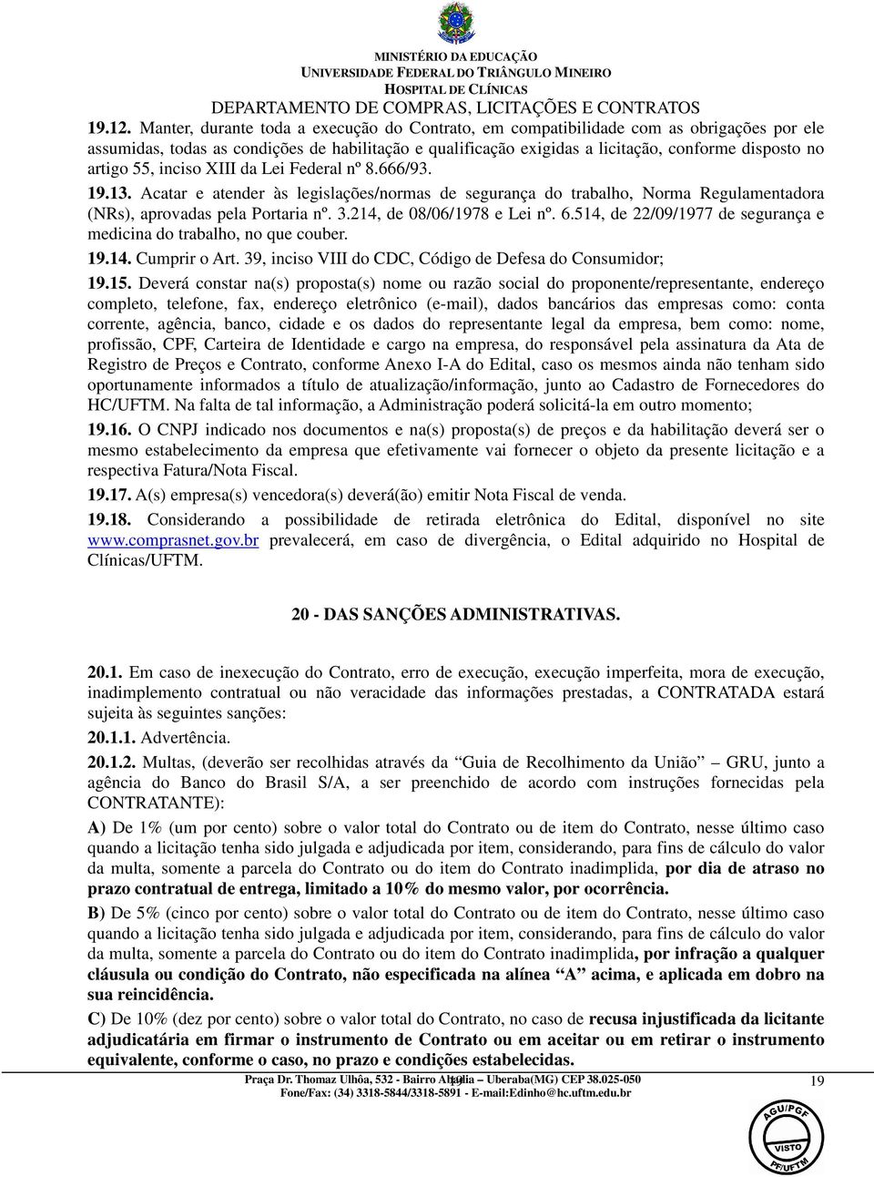 55, inciso XIII da Lei Federal nº 8.666/93. 19.13. Acatar e atender às legislações/normas de segurança do trabalho, Norma Regulamentadora (NRs), aprovadas pela Portaria nº. 3.