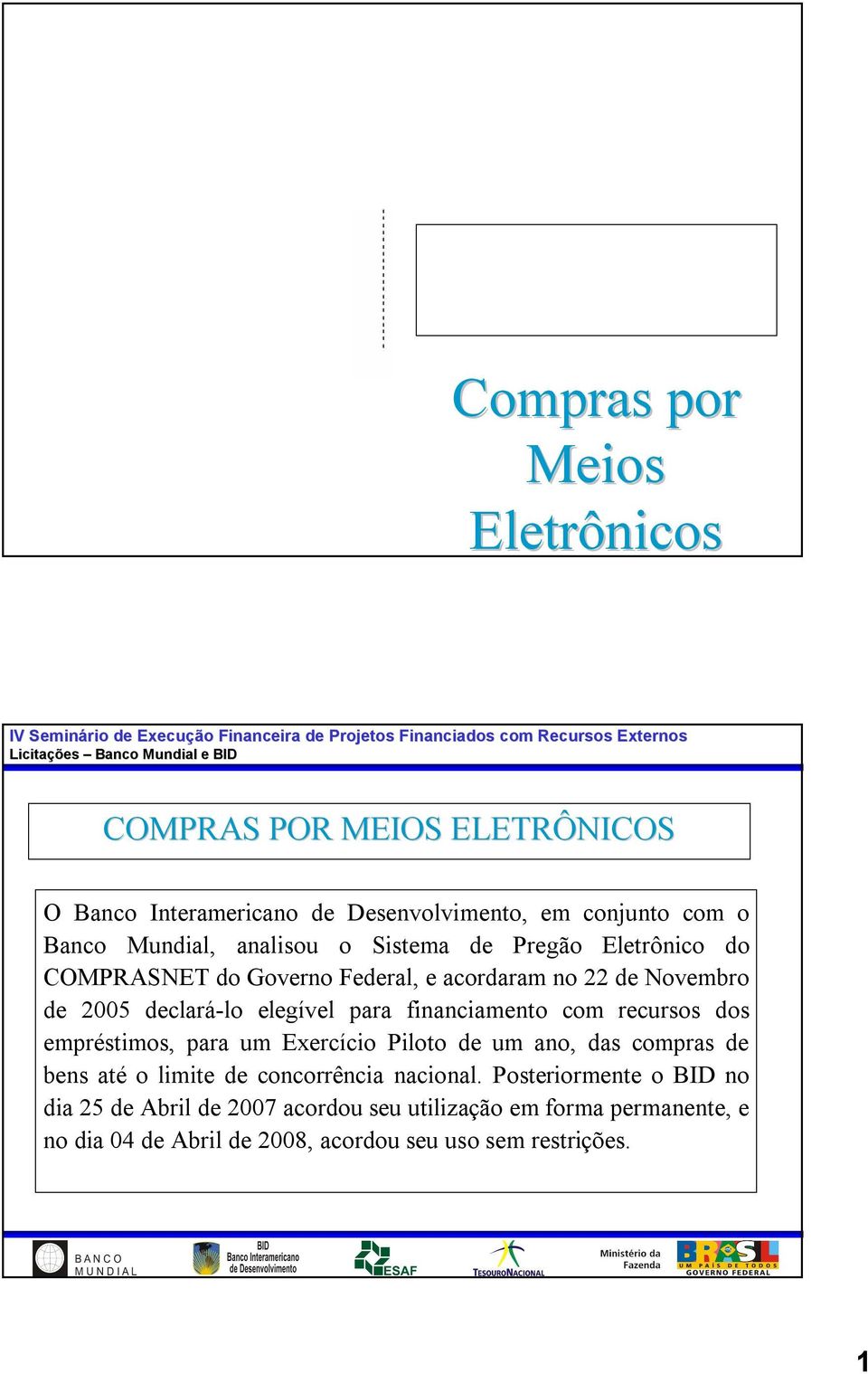 financiamento com recursos dos empréstimos, para um Exercício Piloto de um ano, das compras de bens até o limite de concorrência nacional.