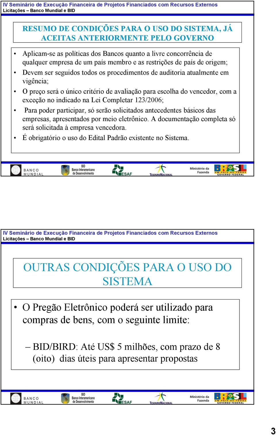 Completar 123/2006; Para poder participar, só serão solicitados antecedentes básicos das empresas, apresentados por meio eletrônico. A documentação completa só será solicitada à empresa vencedora.