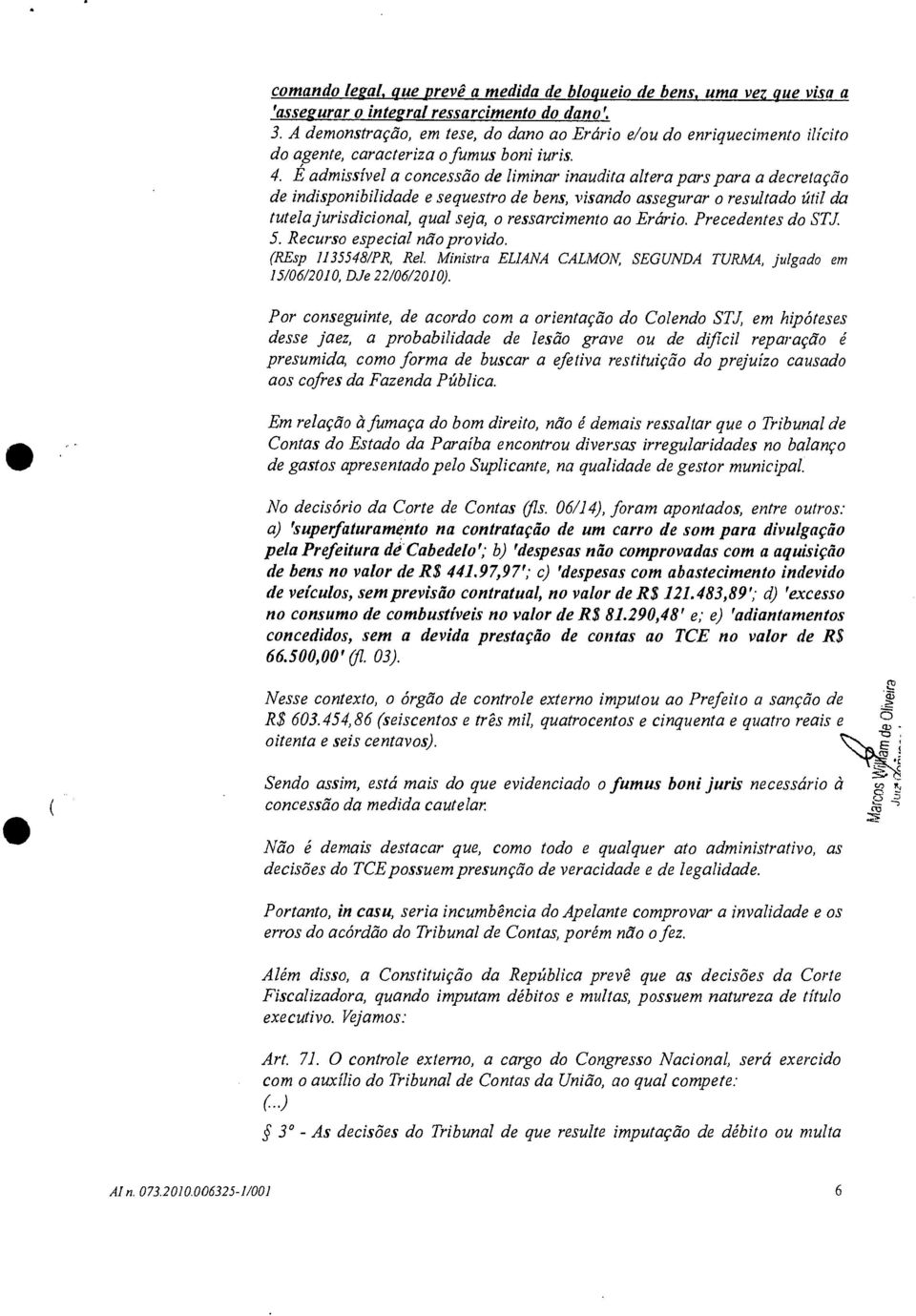 É admissivel a concessão de liminar inaudita altera pars para a decretação de indisponibilidade e sequestro de bens, visando assegurar o resultado útil da tutela jurisdicional, qual seja, o