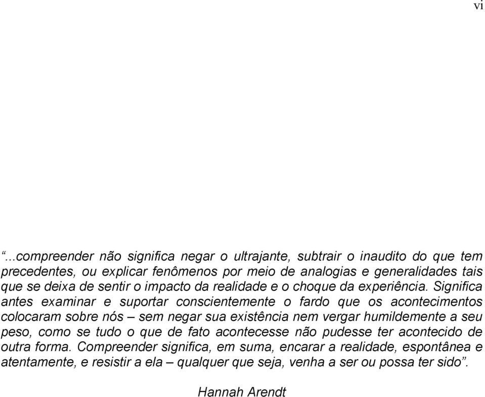 Significa antes examinar e suportar conscientemente o fardo que os acontecimentos colocaram sobre nós sem negar sua existência nem vergar humildemente a seu