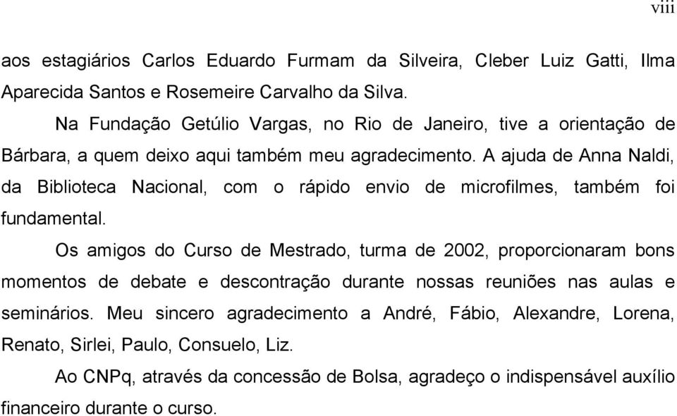 A ajuda de Anna Naldi, da Biblioteca Nacional, com o rápido envio de microfilmes, também foi fundamental.