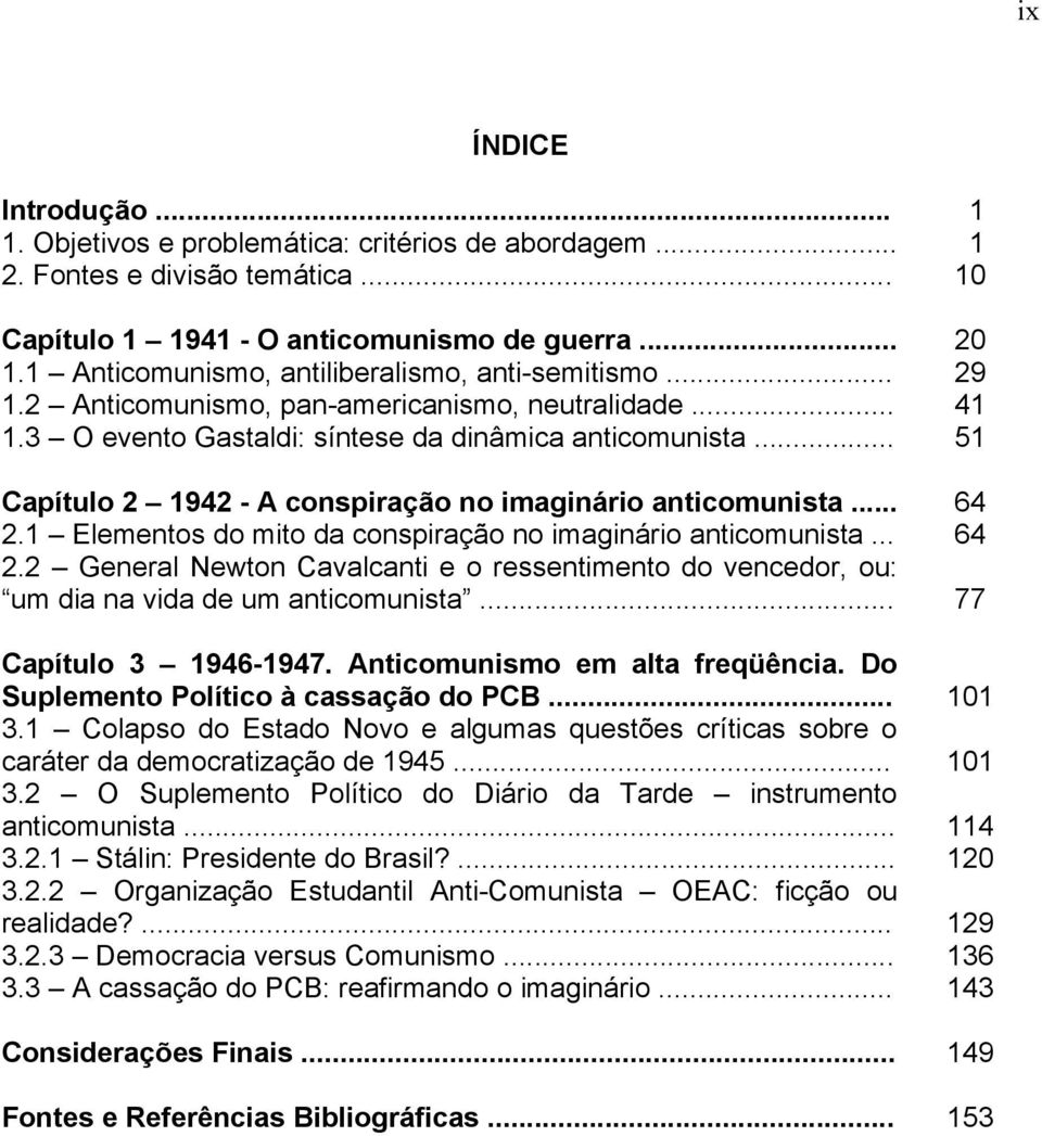 .. 51 Capítulo 2 1942 - A conspiração no imaginário anticomunista... 64 2.1 Elementos do mito da conspiração no imaginário anticomunista... 64 2.2 General Newton Cavalcanti e o ressentimento do vencedor, ou: um dia na vida de um anticomunista.