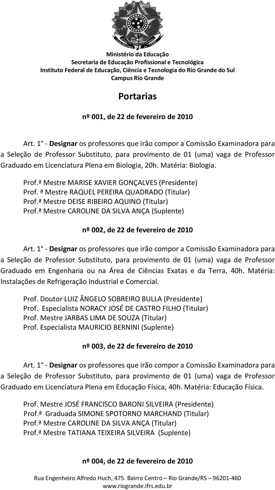 ª Mestre CAROLINE DA SILVA ANÇA (Suplente) nº 002, de 22 de fevereiro de 2010 Graduado em Engenharia ou na Área de Ciências Exatas e da Terra, 40h.