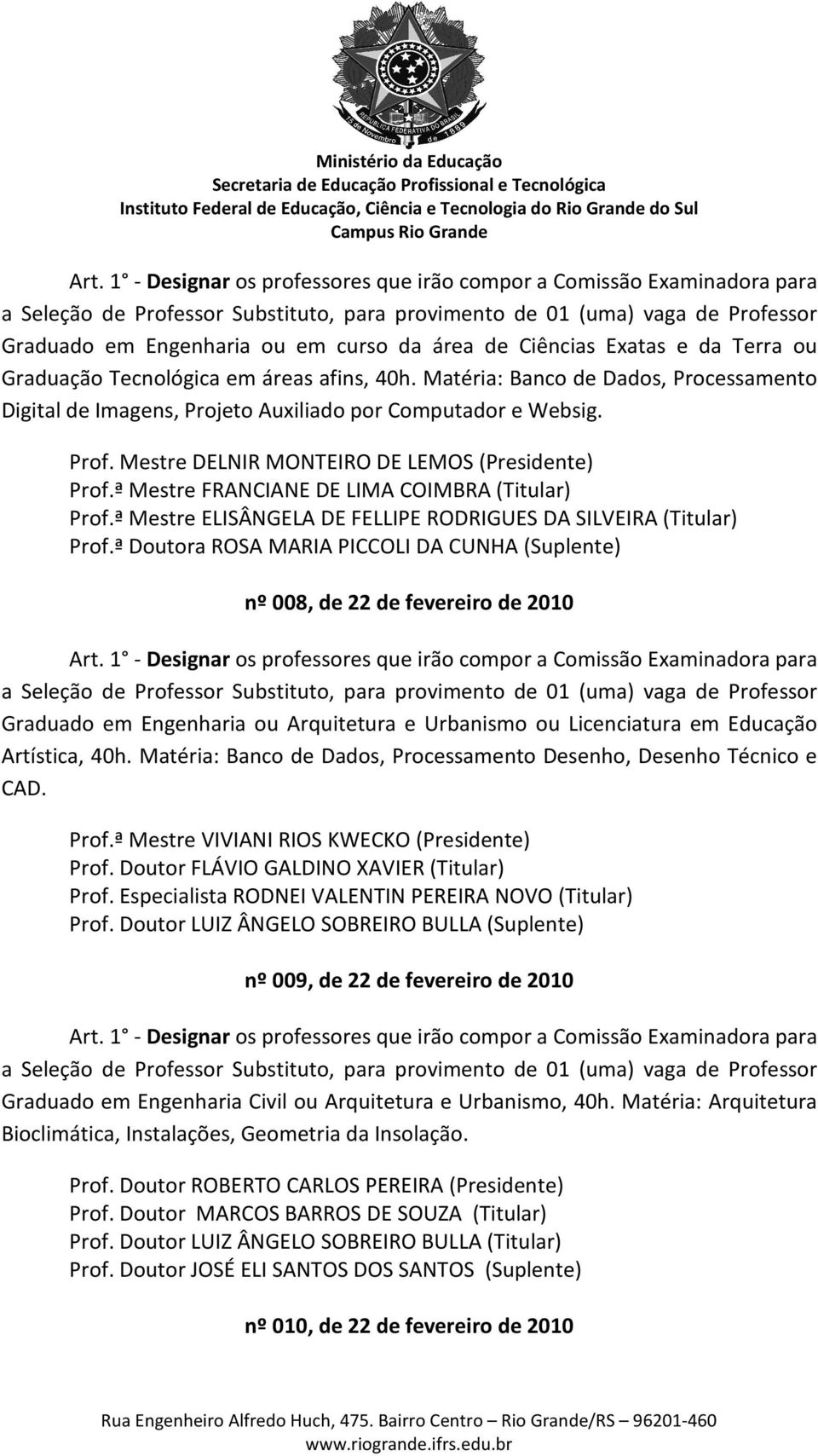 ª Mestre FRANCIANE DE LIMA COIMBRA (Titular) Prof.ª Mestre ELISÂNGELA DE FELLIPE RODRIGUES DA SILVEIRA (Titular) Prof.