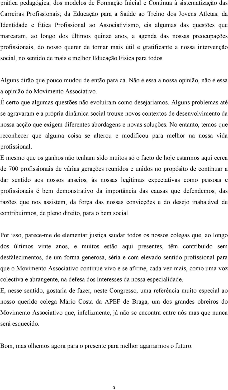 intervenção social, no sentido de mais e melhor Educação Física para todos. Alguns dirão que pouco mudou de então para cá. Não é essa a nossa opinião, não é essa a opinião do Movimento Associativo.