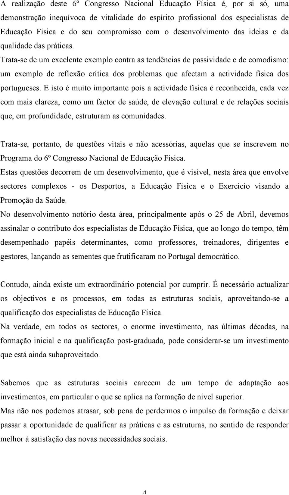 Trata-se de um excelente exemplo contra as tendências de passividade e de comodismo: um exemplo de reflexão crítica dos problemas que afectam a actividade física dos portugueses.