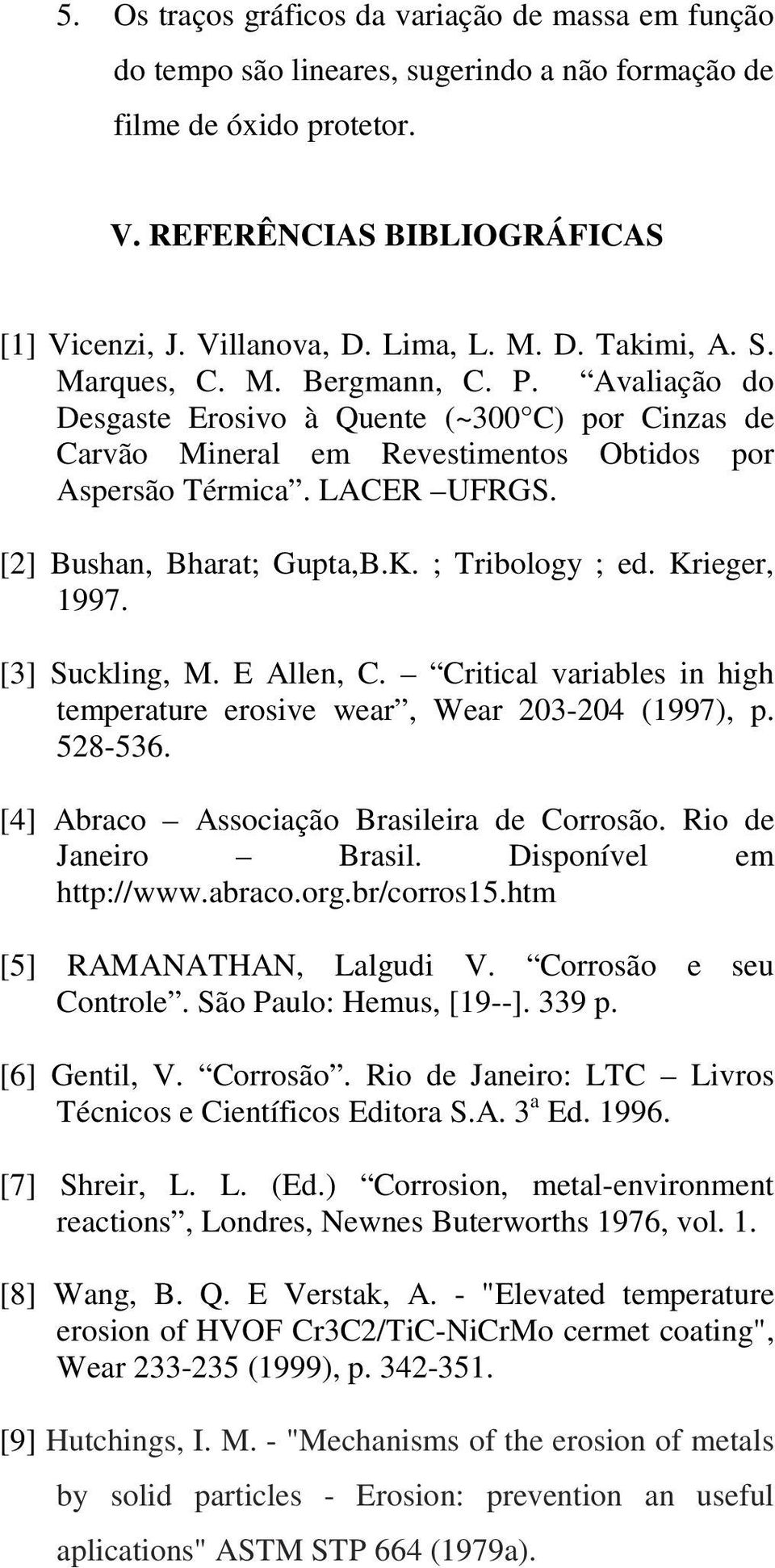 [2] Bushan, Bharat; Gupta,B.K. ; Tribology ; ed. Krieger, 1997. [3] Suckling, M. E Allen, C. Critical variables in high temperature erosive wear, Wear 203-204 (1997), p. 528-536.