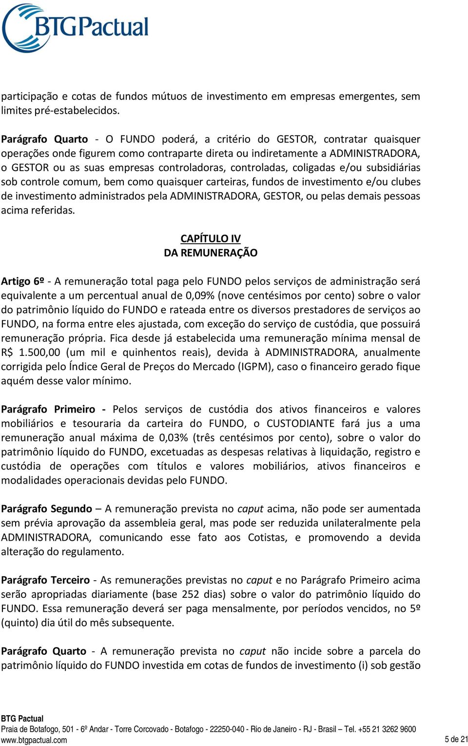 controladoras, controladas, coligadas e/ou subsidiárias sob controle comum, bem como quaisquer carteiras, fundos de investimento e/ou clubes de investimento administrados pela ADMINISTRADORA, GESTOR,