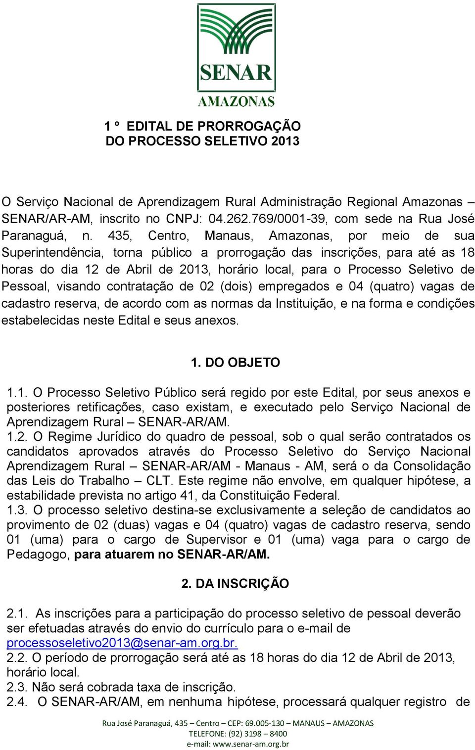 435, Centro, Manaus, Amazonas, por meio de sua Superintendência, torna público a prorrogação das inscrições, para até as 18 horas do dia 12 de Abril de 2013, horário local, para o Processo Seletivo