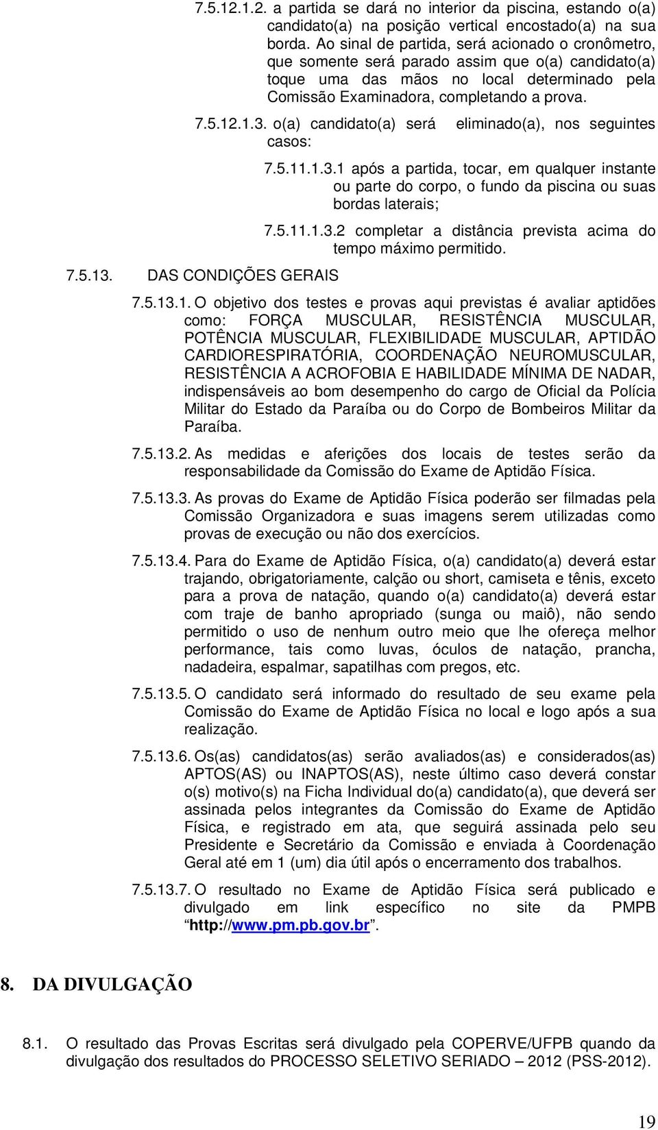 o(a) candidato(a) será eliminado(a), nos seguintes casos: 7.5.13. DAS CONDIÇÕES GERAIS 7.5.11.1.3.1 após a partida, tocar, em qualquer instante ou parte do corpo, o fundo da piscina ou suas bordas laterais; 7.