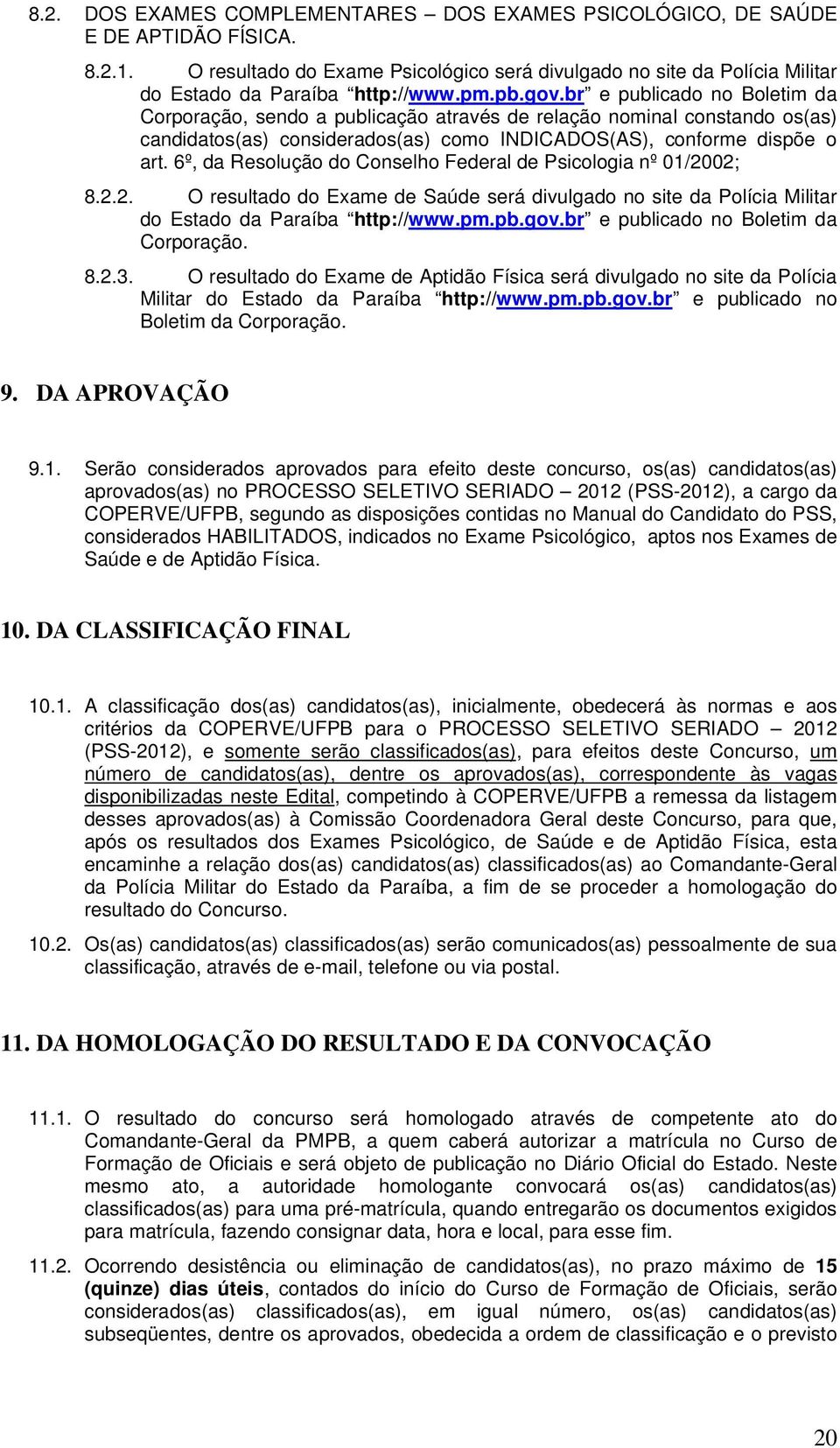 6º, da Resolução do Conselho Federal de Psicologia nº 01/2002; 8.2.2. O resultado do Exame de Saúde será divulgado no site da Polícia Militar do Estado da Paraíba http://www.pm.pb.gov.