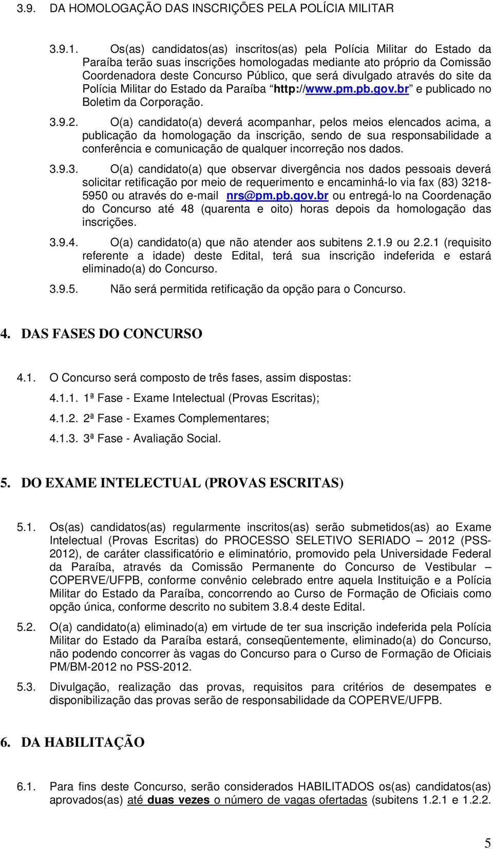 divulgado através do site da Polícia Militar do Estado da Paraíba http://www.pm.pb.gov.br e publicado no Boletim da Corporação. 3.9.2.