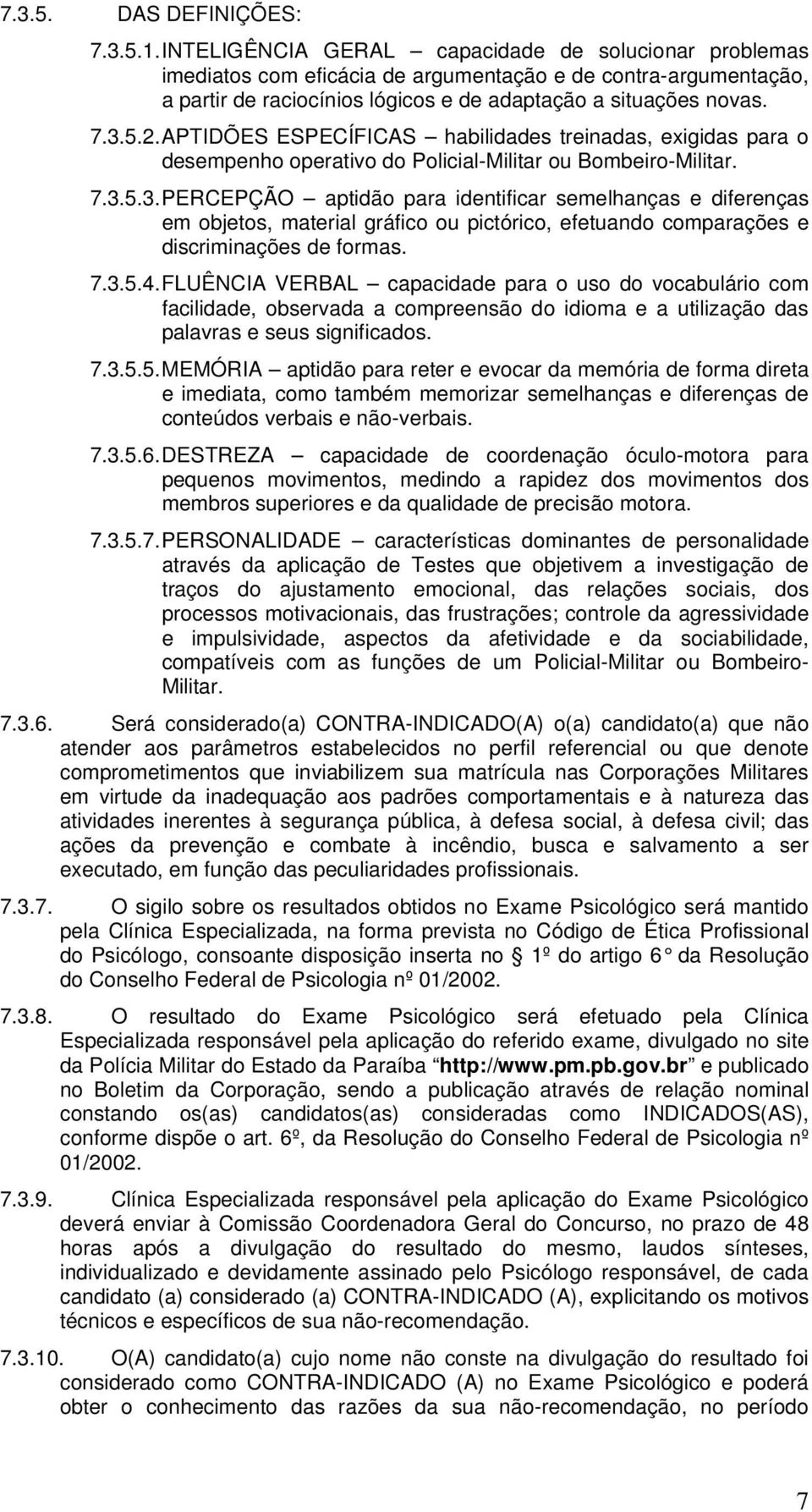 APTIDÕES ESPECÍFICAS habilidades treinadas, exigidas para o desempenho operativo do Policial-Militar ou Bombeiro-Militar. 7.3.