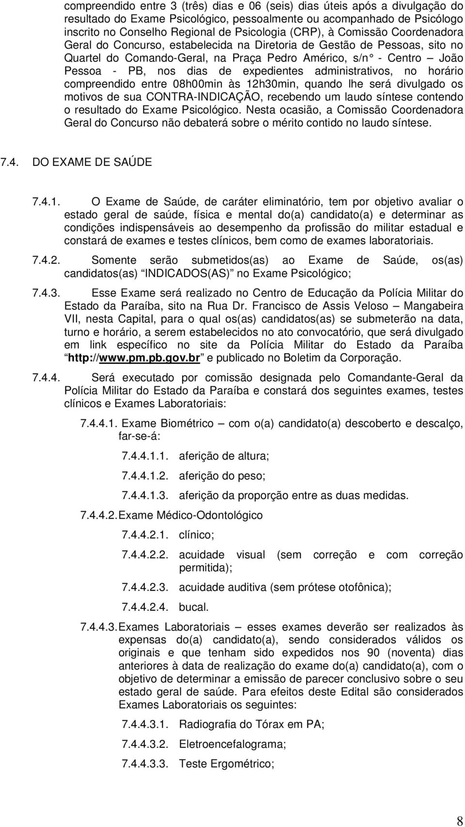 expedientes administrativos, no horário compreendido entre 08h00min às 12h30min, quando lhe será divulgado os motivos de sua CONTRA-INDICAÇÃO, recebendo um laudo síntese contendo o resultado do Exame