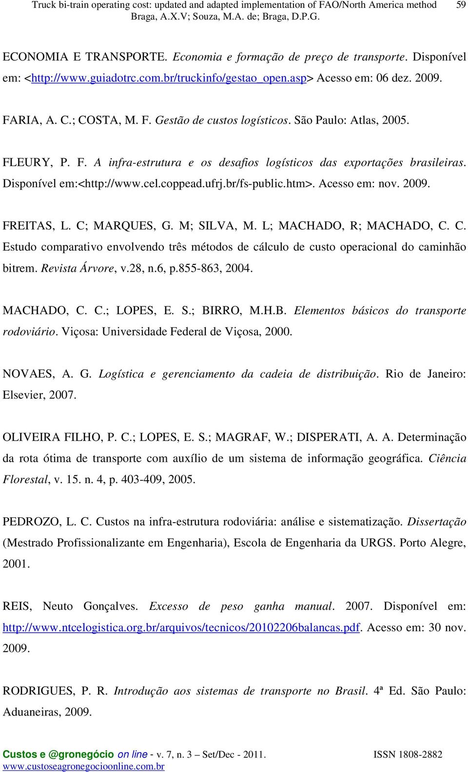 FREITAS, L. C; MARQUES, G. M; SILVA, M. L; MACHADO, R; MACHADO, C. C. Estudo comparativo envolvendo três métodos de cálculo de custo operacional do caminhão bitrem. Revista Árvore, v.28, n.6, p.