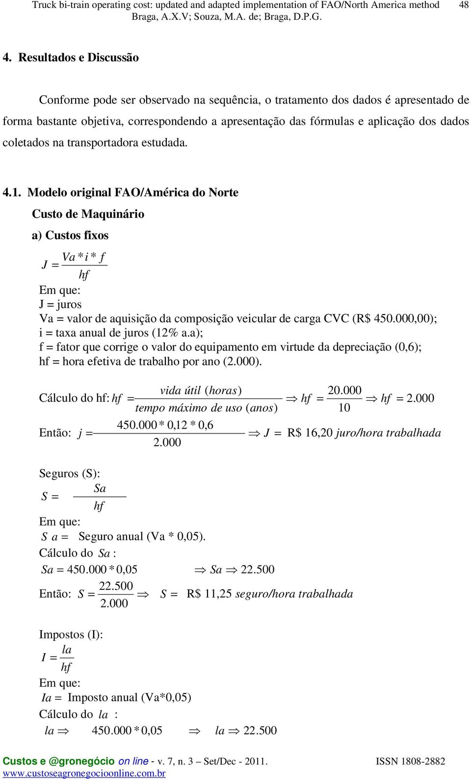 Modelo original FAO/América do Norte Custo de Maquinário a) Custos fixos Va * i * f J = hf J = juros Va = valor de aquisição da composição veicular de carga CVC (R$ 450.