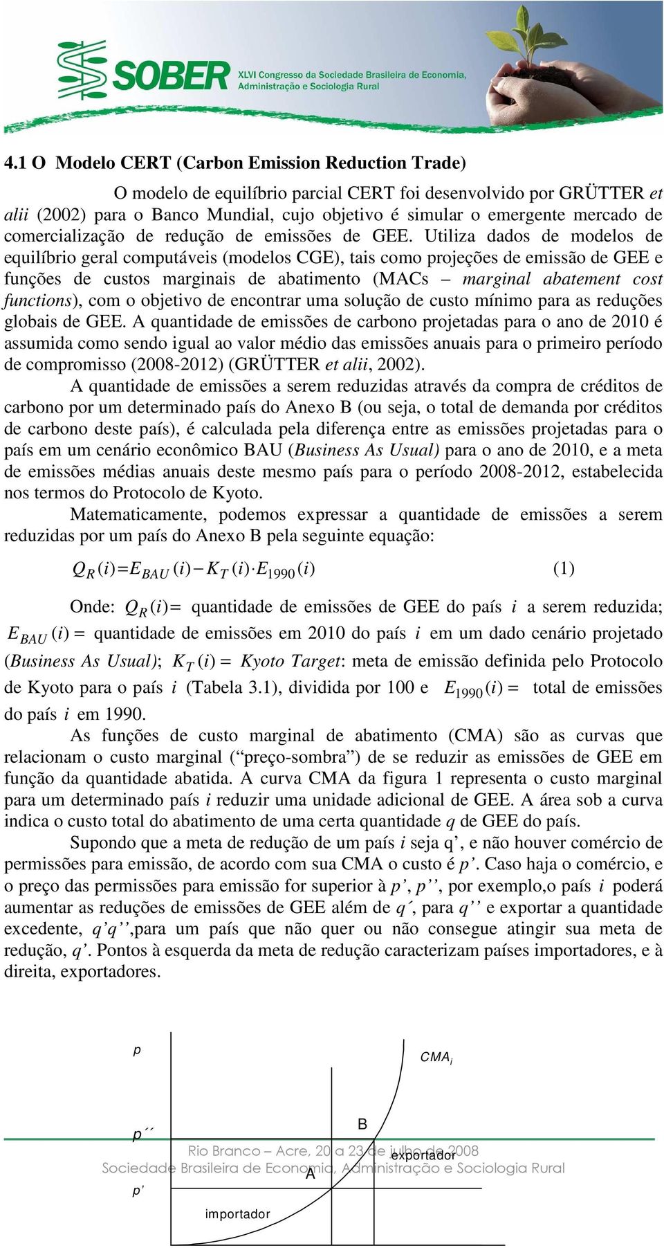 Utiliza dados de modelos de equilíbrio geral computáveis (modelos CGE), tais como projeções de emissão de GEE e funções de custos marginais de abatimento (MACs marginal abatement cost functions), com