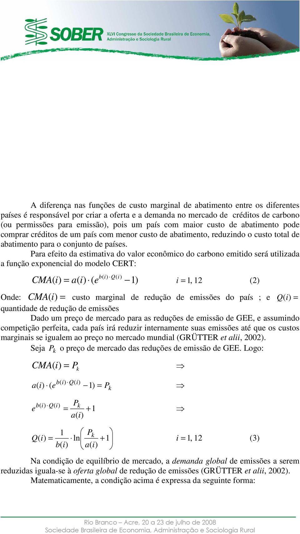 Para efeito da estimativa do valor econômico do carbono emitido será utilizada a função exponencial do modelo CERT: b( Q( CMA( = a( ( e 1) = 1, 12 i (2) Onde: CMA( i ) = custo marginal de redução de