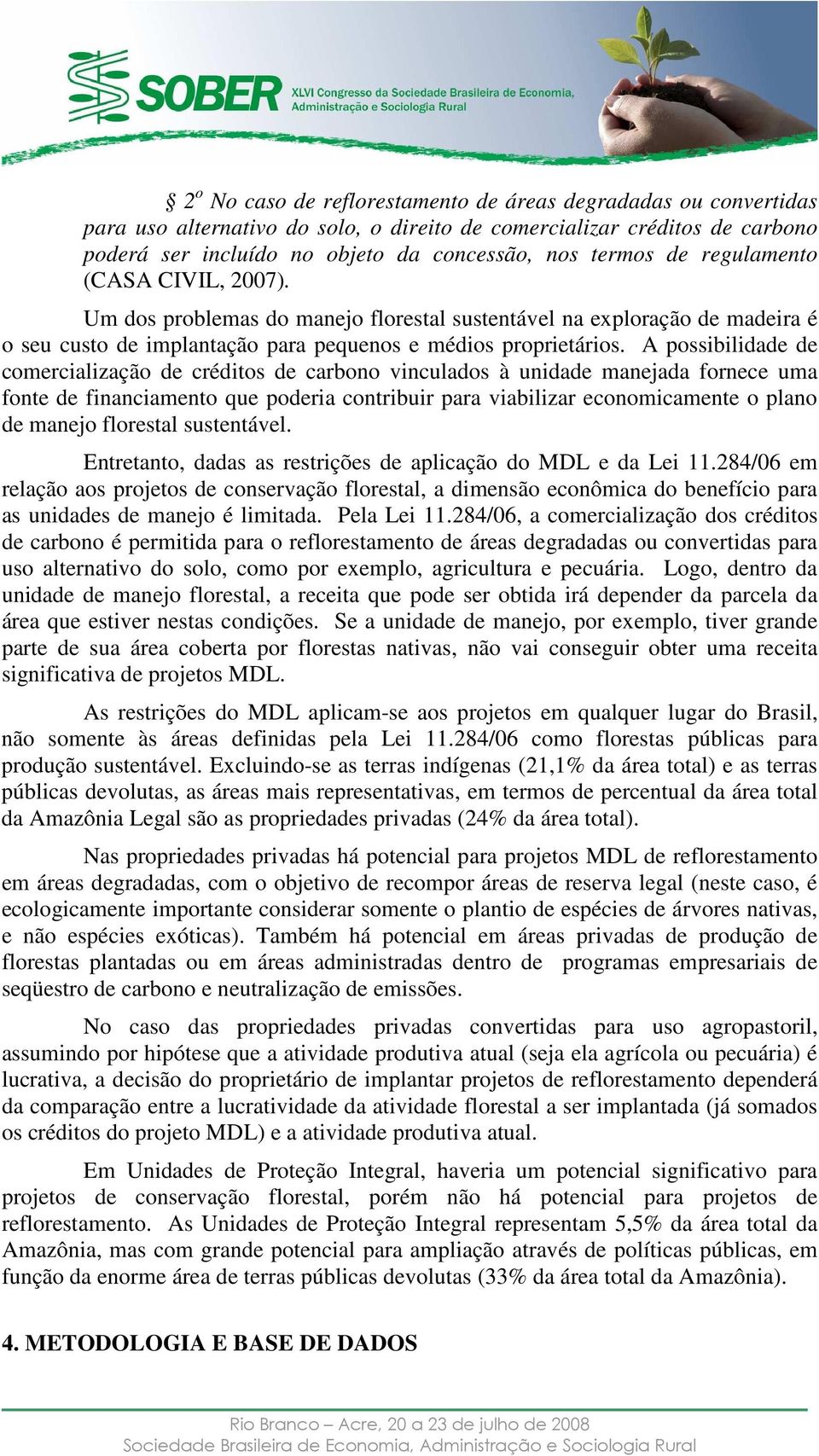 A possibilidade de comercialização de créditos de carbono vinculados à unidade manejada fornece uma fonte de financiamento que poderia contribuir para viabilizar economicamente o plano de manejo