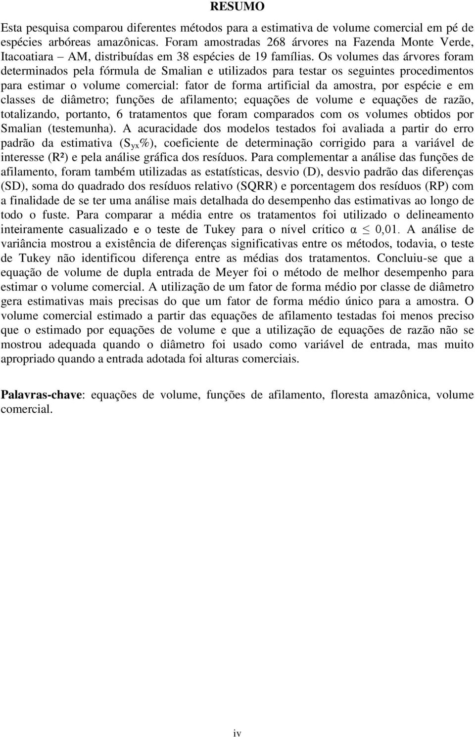 Os volumes das árvores foram determinados pela fórmula de Smalian e utilizados para testar os seguintes procedimentos para estimar o volume comercial: fator de forma artificial da amostra, por