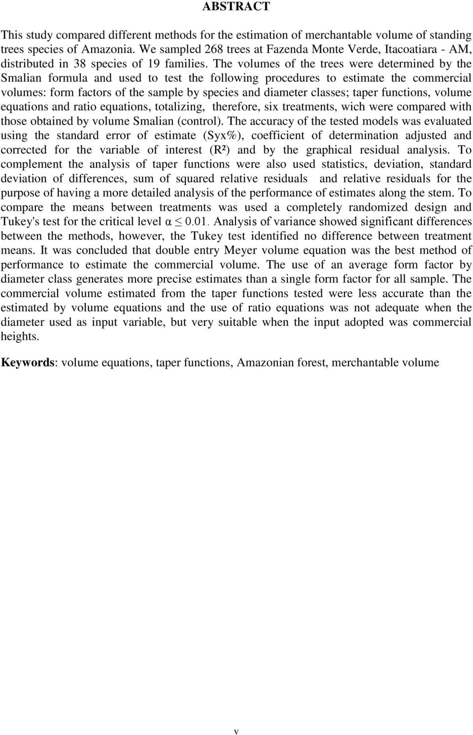 The volumes of the trees were determined by the Smalian formula and used to test the following procedures to estimate the commercial volumes: form factors of the sample by species and diameter