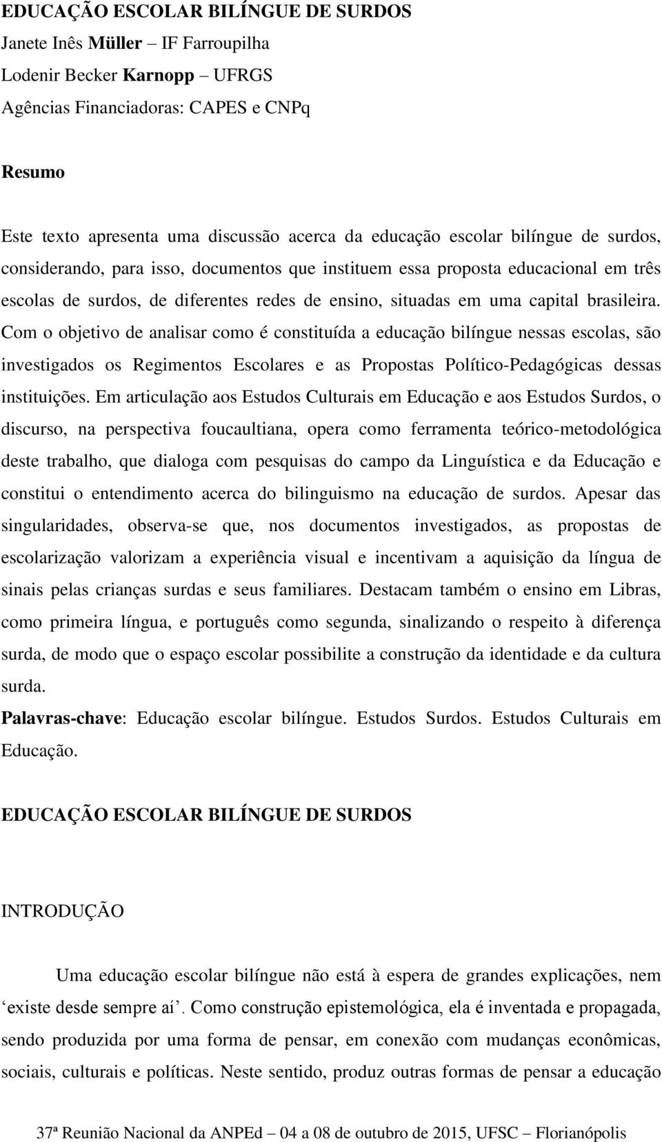 Com o objetivo de analisar como é constituída a educação bilíngue nessas escolas, são investigados os Regimentos Escolares e as Propostas Político-Pedagógicas dessas instituições.