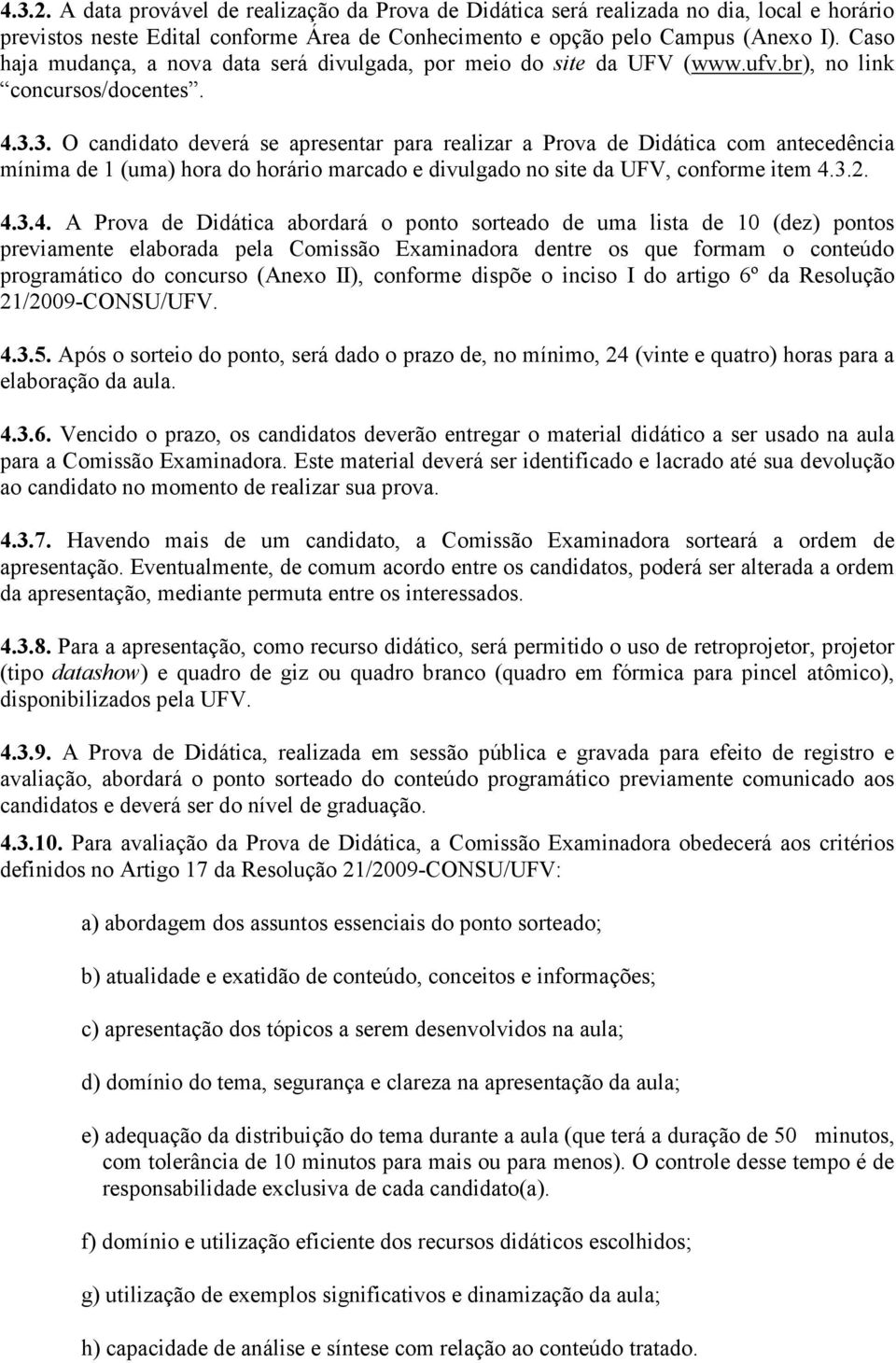 3. O candidato deverá se apresentar para realizar a Prova de Didática com antecedência mínima de 1 (uma) hora do horário marcado e divulgado no site da UFV, conforme item 4.