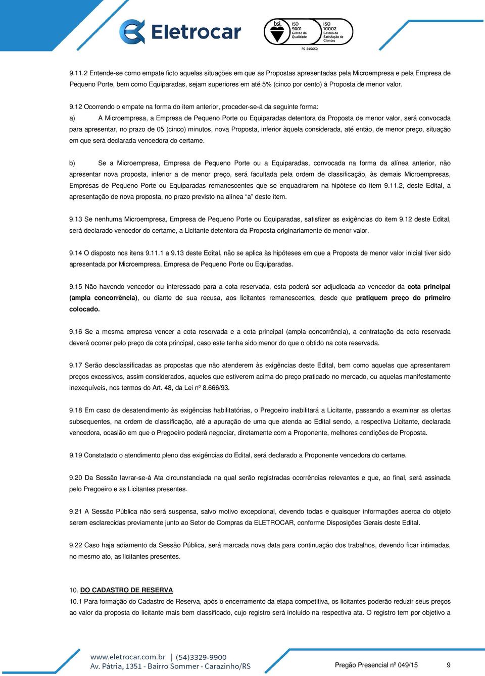 12 Ocorrendo o empate na forma do item anterior, proceder-se-á da seguinte forma: a) A Microempresa, a Empresa de Pequeno Porte ou Equiparadas detentora da Proposta de menor valor, será convocada