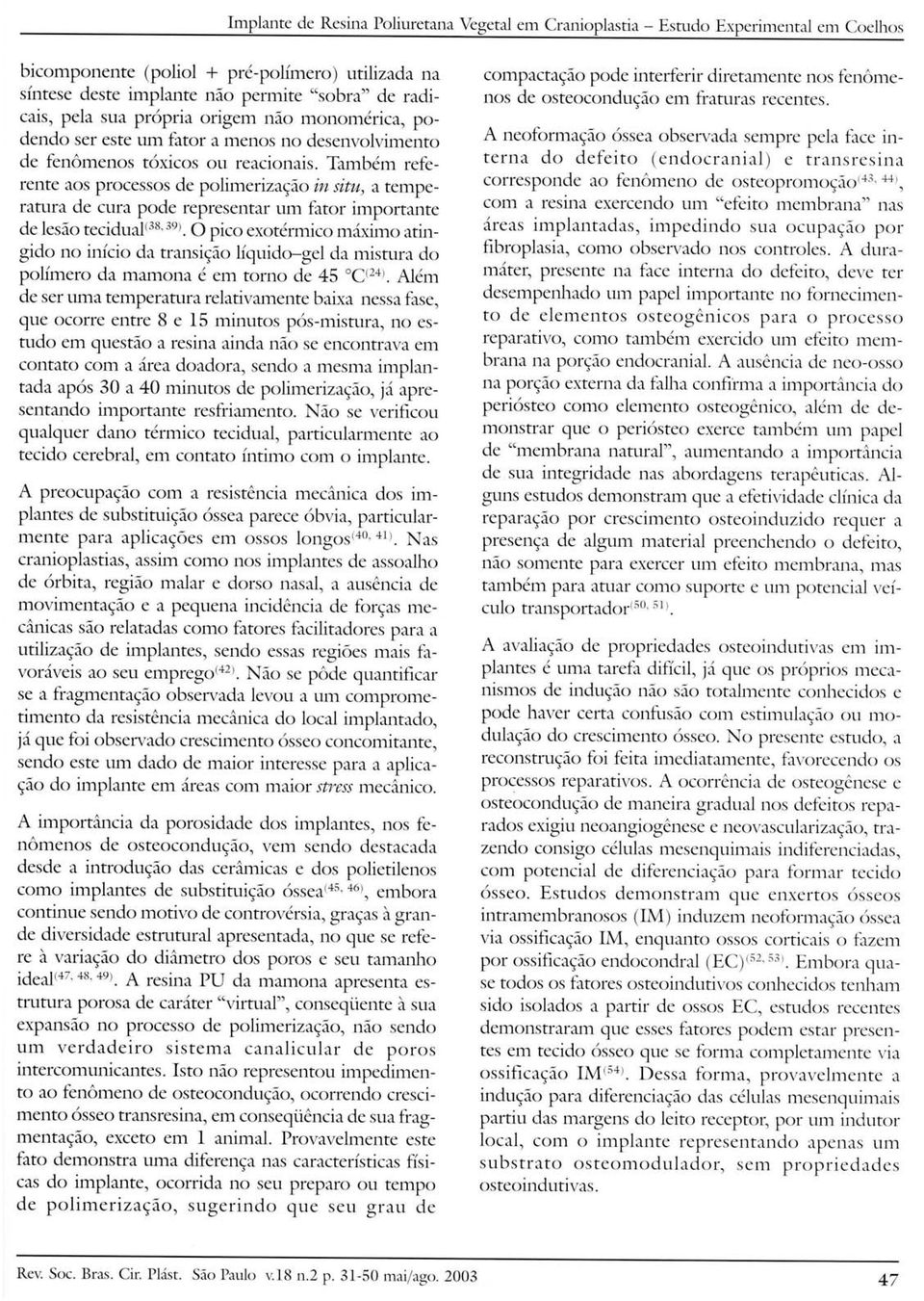 Também referente aos processos de polimerização in situ, a temperatura de cura pode representar um fator importante de lesão tecidualv"- 39).