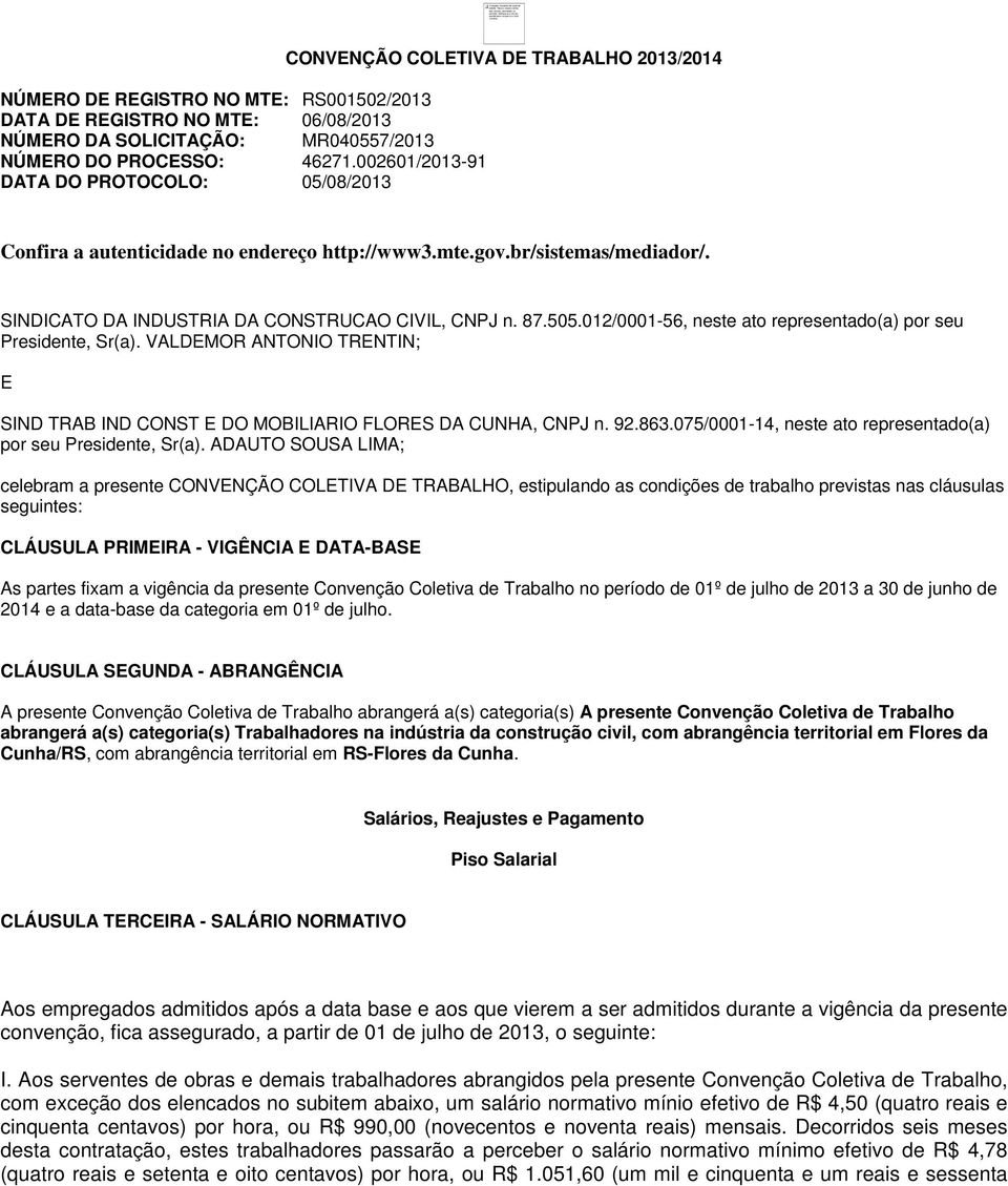 002601/2013-91 DATA DO PROTOCOLO: 05/08/2013 CONVENÇÃO COLETIVA DE TRABALHO 2013/2014 Confira a autenticidade no endereço http://www3.mte.gov.br/sistemas/mediador/.