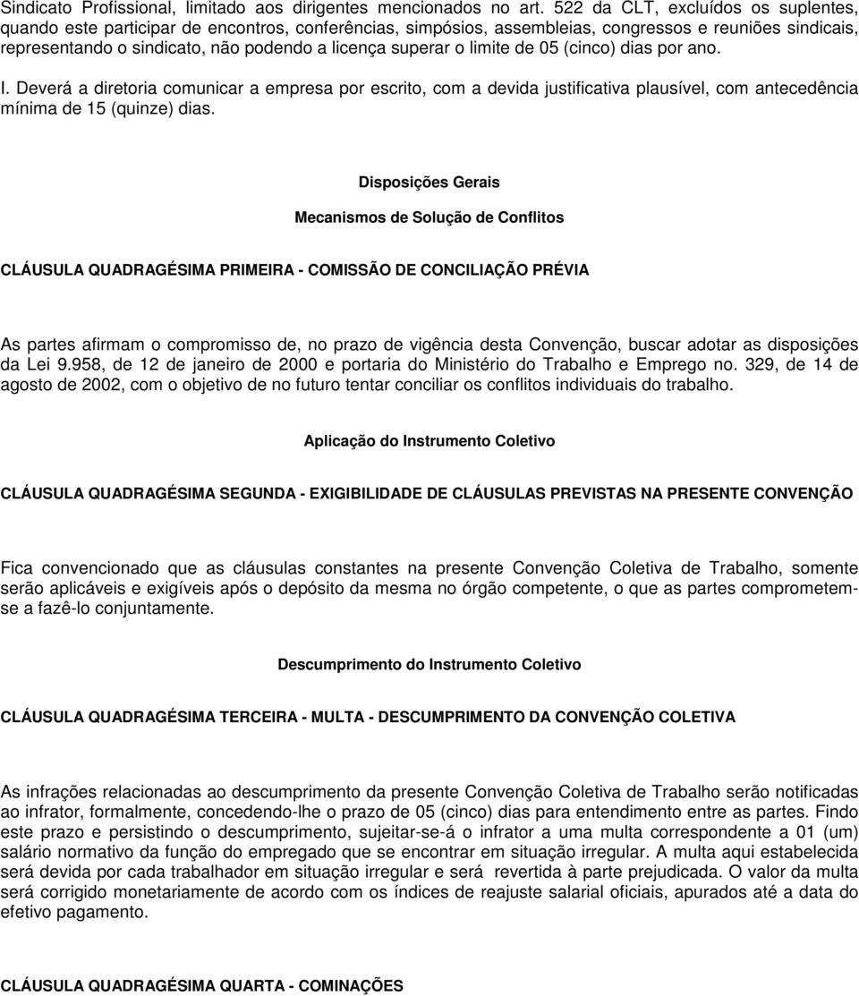 superar o limite de 05 (cinco) dias por ano. I. Deverá a diretoria comunicar a empresa por escrito, com a devida justificativa plausível, com antecedência mínima de 15 (quinze) dias.