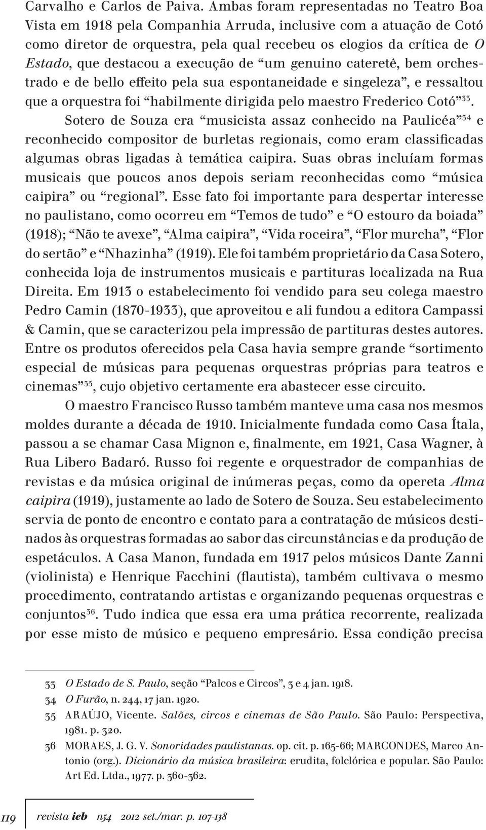 destacou a execução de um genuino cateretê, bem orchestrado e de bello effeito pela sua espontaneidade e singeleza, e ressaltou que a orquestra foi habilmente dirigida pelo maestro Frederico Cotó 33.