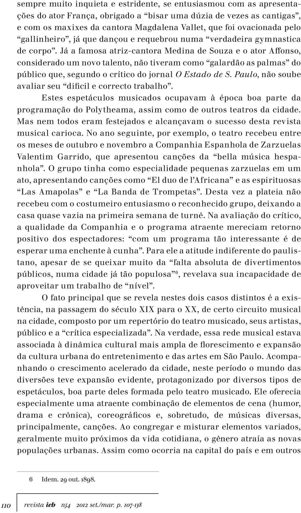 Já a famosa atriz-cantora Medina de Souza e o ator Affonso, considerado um novo talento, não tiveram como galardão as palmas do público que, segundo o crítico do jornal O Estado de S.