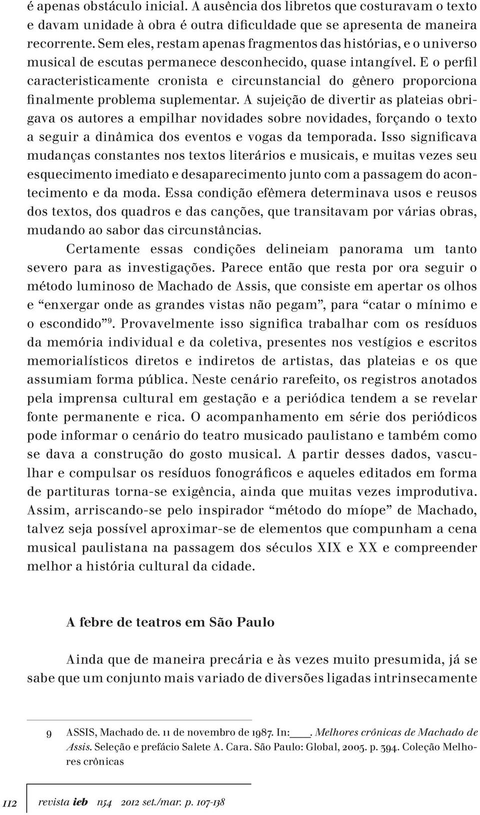 E o perfil caracteristicamente cronista e circunstancial do gênero proporciona finalmente problema suplementar.