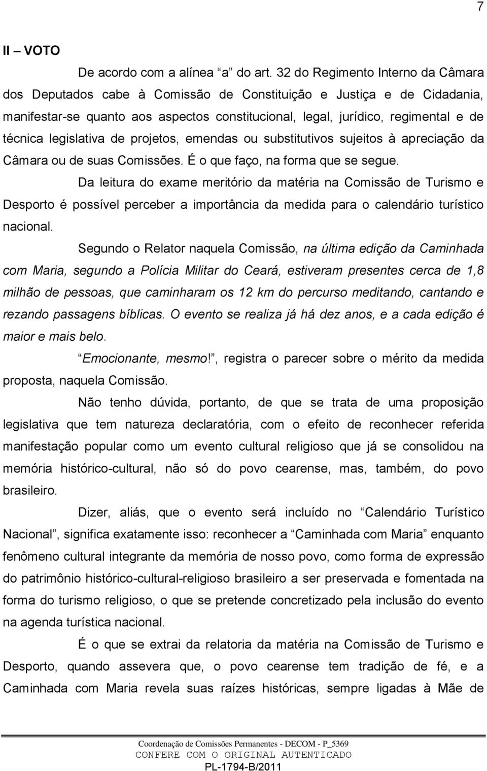 legislativa de projetos, emendas ou substitutivos sujeitos à apreciação da Câmara ou de suas Comissões. É o que faço, na forma que se segue.