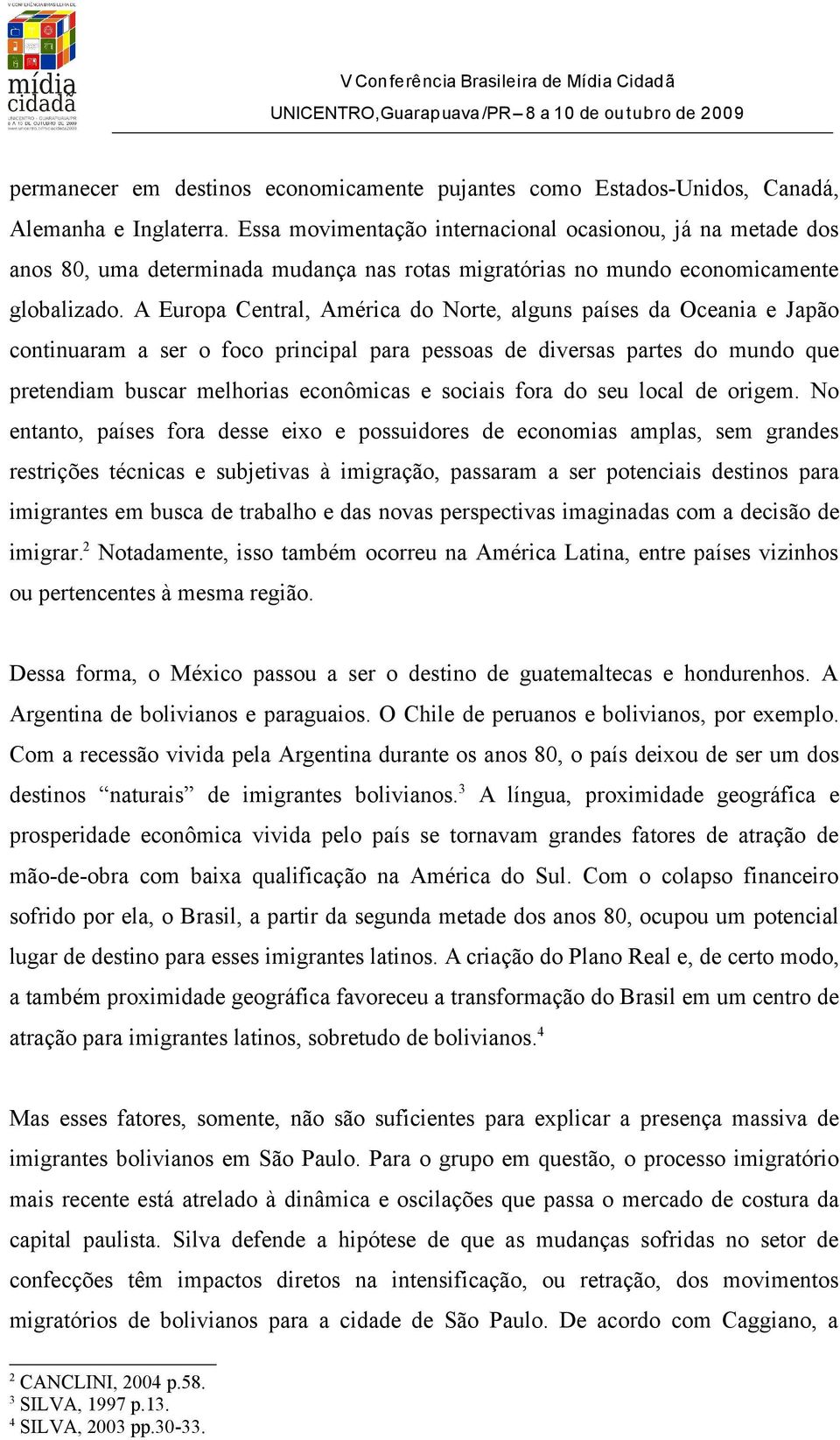 A Europa Central, América do Norte, alguns países da Oceania e Japão continuaram a ser o foco principal para pessoas de diversas partes do mundo que pretendiam buscar melhorias econômicas e sociais