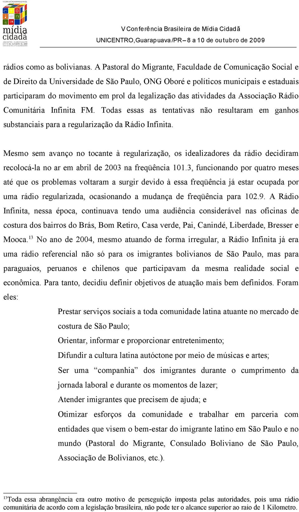 atividades da Associação Rádio Comunitária Infinita FM. Todas essas as tentativas não resultaram em ganhos substanciais para a regularização da Rádio Infinita.