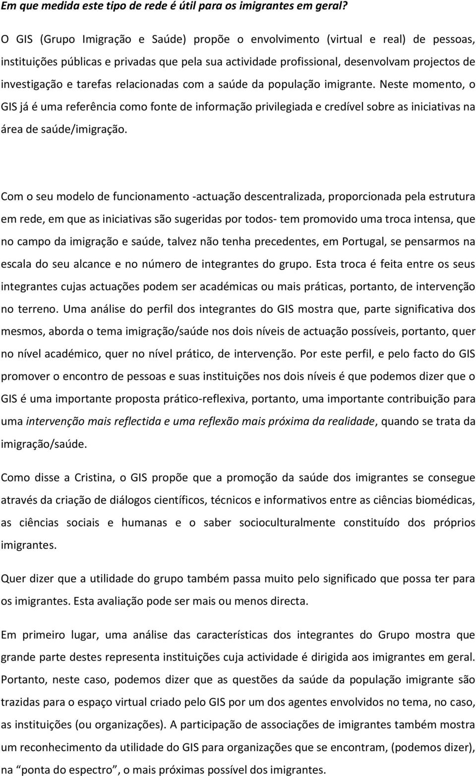 tarefas relacionadas com a saúde da população imigrante. Neste momento, o GIS já é uma referência como fonte de informação privilegiada e credível sobre as iniciativas na área de saúde/imigração.