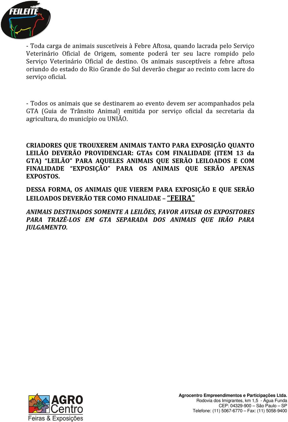 - Todos os animais que se destinarem ao evento devem ser acompanhados pela GTA (Guia de Trânsito Animal) emitida por serviço oficial da secretaria da agricultura, do município ou UNIÃO.