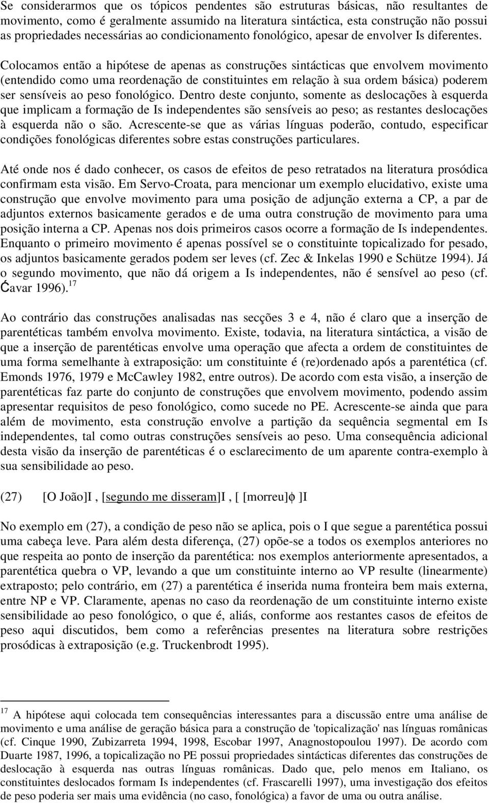 Colocamos então a hipótese de apenas as construções sintácticas que envolvem movimento (entendido como uma reordenação de constituintes em relação à sua ordem básica) poderem ser sensíveis ao peso