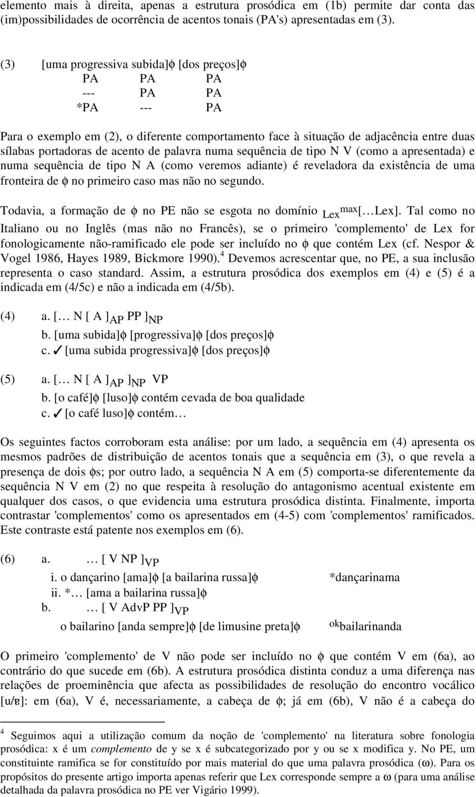 palavra numa sequência de tipo N V (como a apresentada) e numa sequência de tipo N A (como veremos adiante) é reveladora da existência de uma fronteira de φ no primeiro caso mas não no segundo.