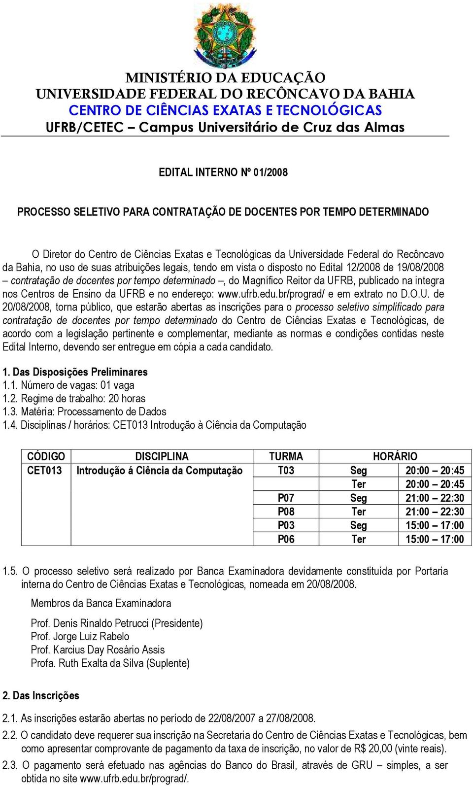 tendo em vista o disposto no Edital 12/2008 de 19/08/2008 contratação de docentes por tempo determinado, do Magnífico Reitor da UFRB, publicado na integra nos Centros de Ensino da UFRB e no endereço: