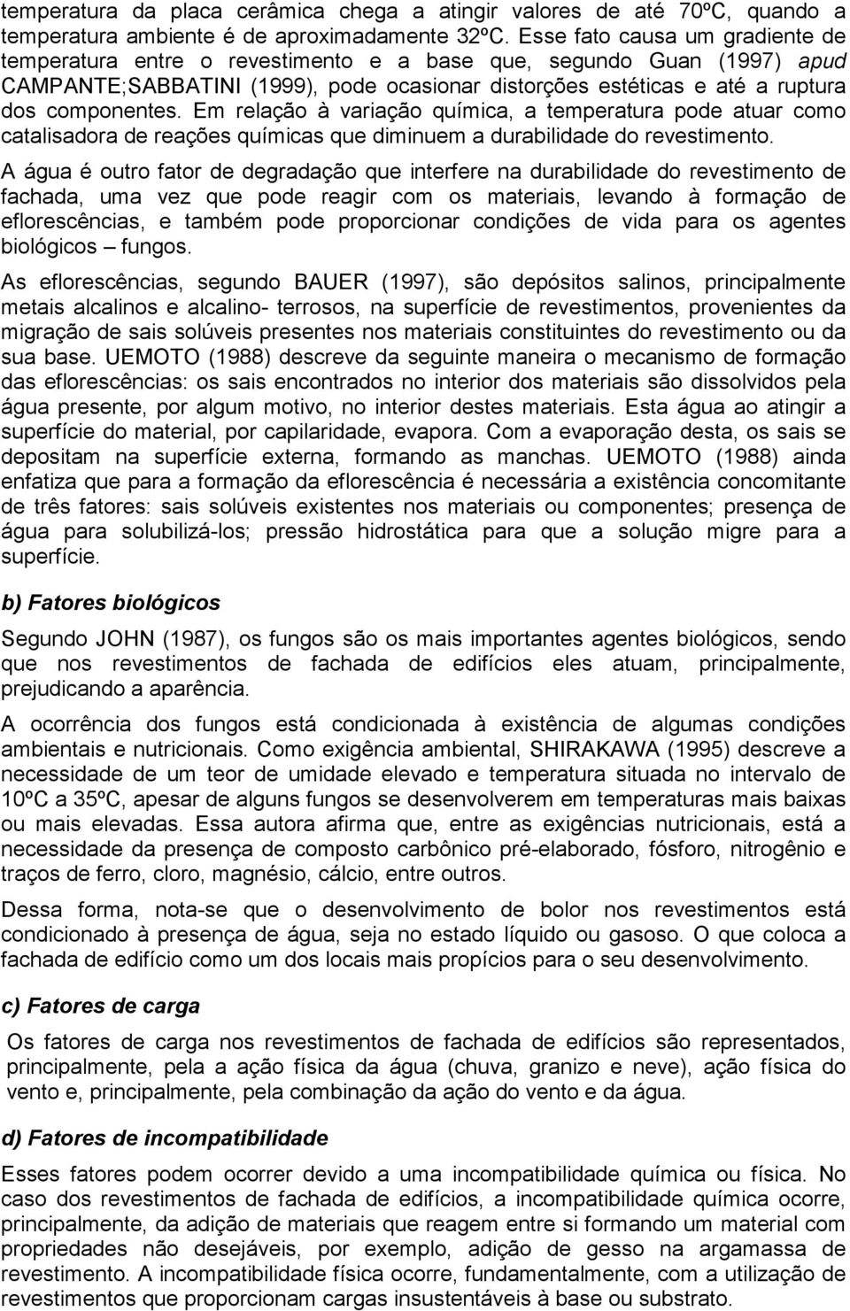 Em relação à variação química, a temperatura pode atuar como catalisadora de reações químicas que diminuem a durabilidade do revestimento.