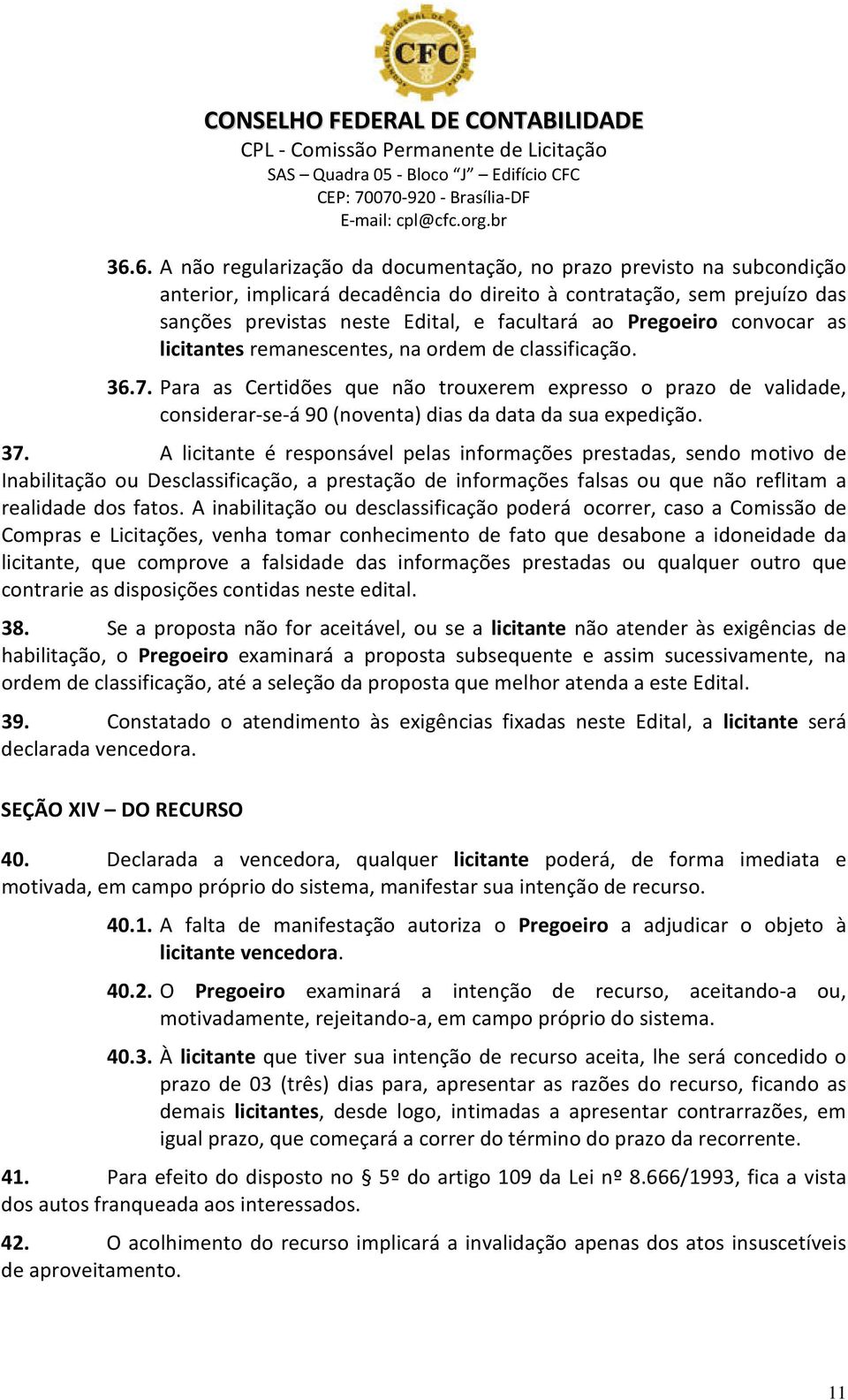 Para as Certidões que não trouxerem expresso o prazo de validade, considerar-se-á 90 (noventa) dias da data da sua expedição. 37.