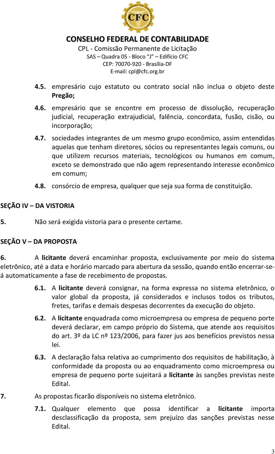 sociedades integrantes de um mesmo grupo econômico, assim entendidas aquelas que tenham diretores, sócios ou representantes legais comuns, ou que utilizem recursos materiais, tecnológicos ou humanos