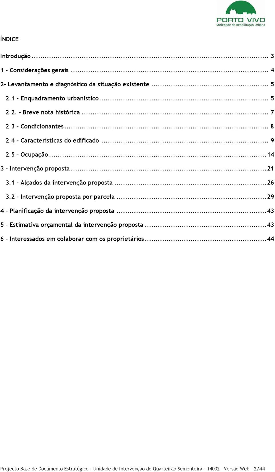 2 Intervenção proposta por parcela... 29 4 Planificação da intervenção proposta... 43 5 Estimativa orçamental da intervenção proposta.