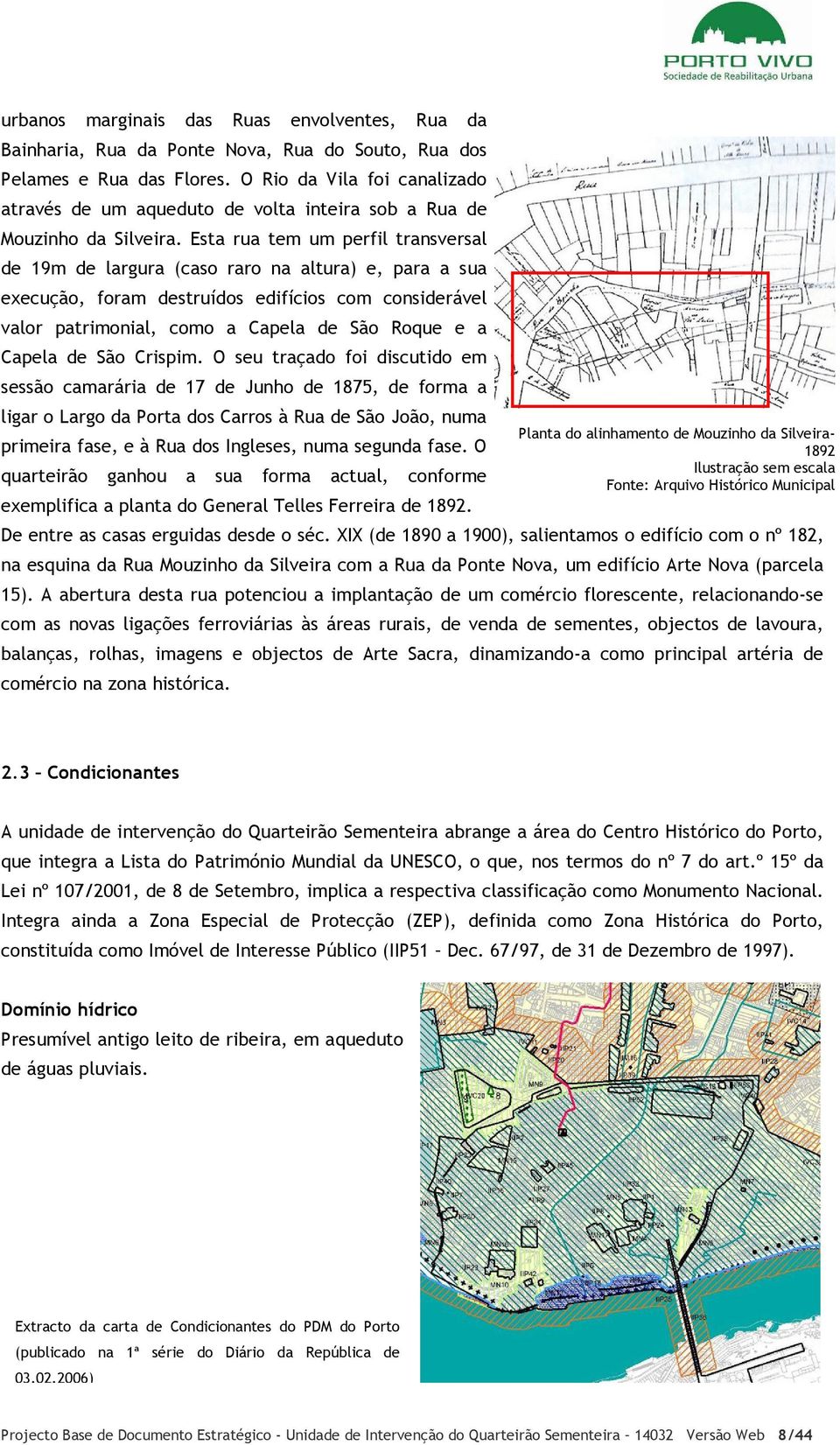 Esta rua tem um perfil transversal de 19m de largura (caso raro na altura) e, para a sua execução, foram destruídos edifícios com considerável valor patrimonial, como a Capela de São Roque e a Capela