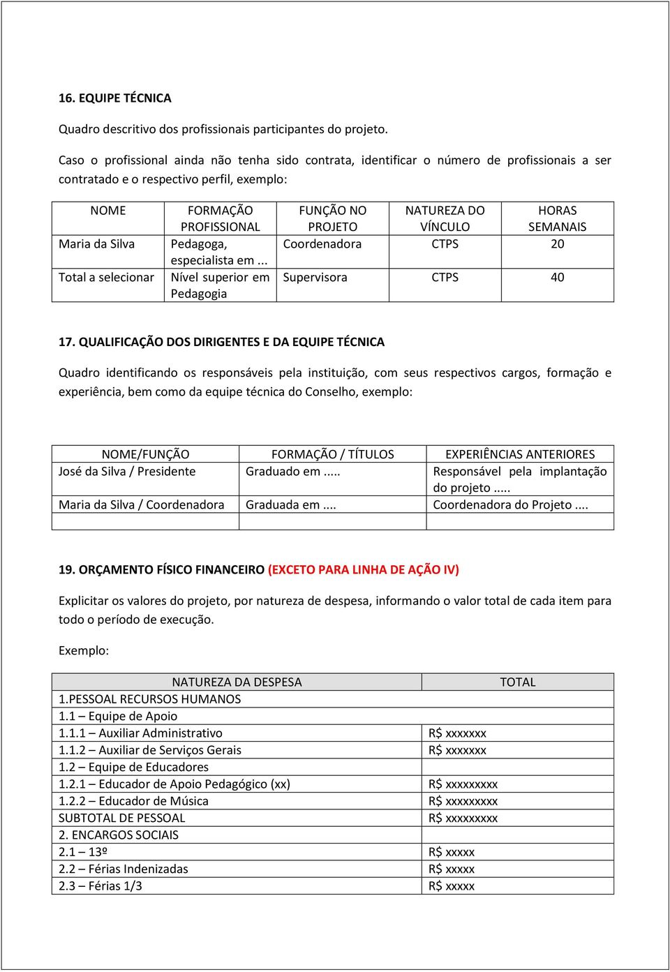 Pedagoga, especialista em... Nível superior em Pedagogia FUNÇÃO NO PROJETO NATUREZA DO VÍNCULO HORAS SEMANAIS Coordenadora CTPS 20 Supervisora CTPS 40 17.